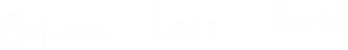 Believe. Love. Build. (from the song Blueprint)